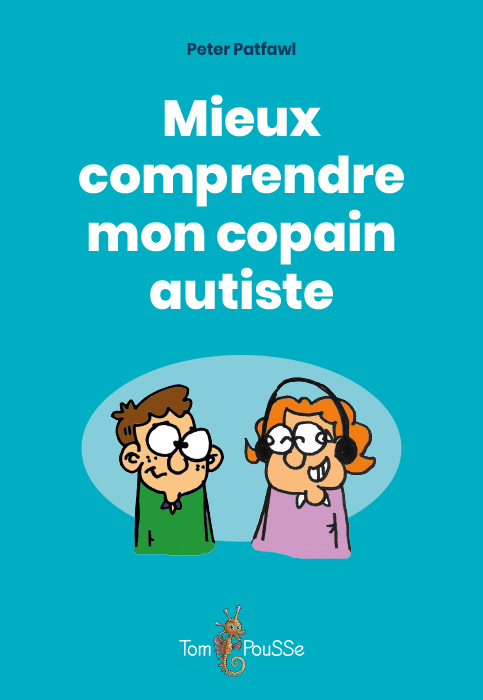 Mieux comprendre mon copain autiste -  PATFWAL PETER, Peter Patfawl - TOM POUSSE