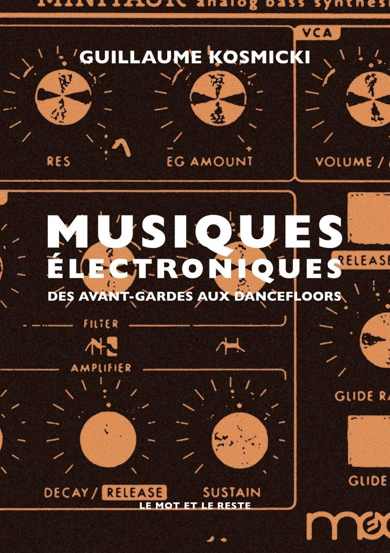 Musiques électroniques - Des avant-gardes aux dancefloors - Guillaume KOSMICKI - MOT ET LE RESTE