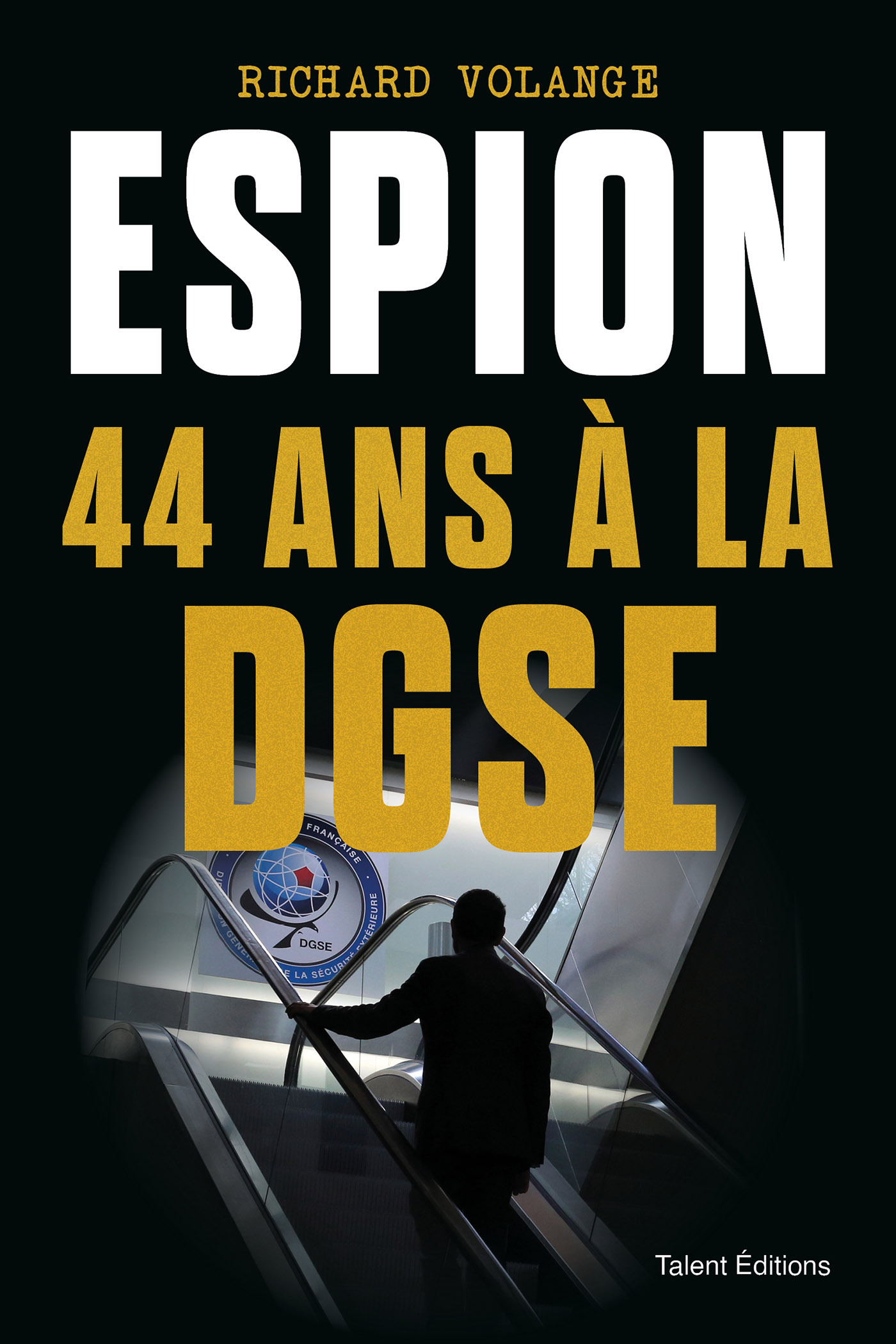Espion - 44 ans à la DGSE -  Richard Volange - TALENT EDITIONS