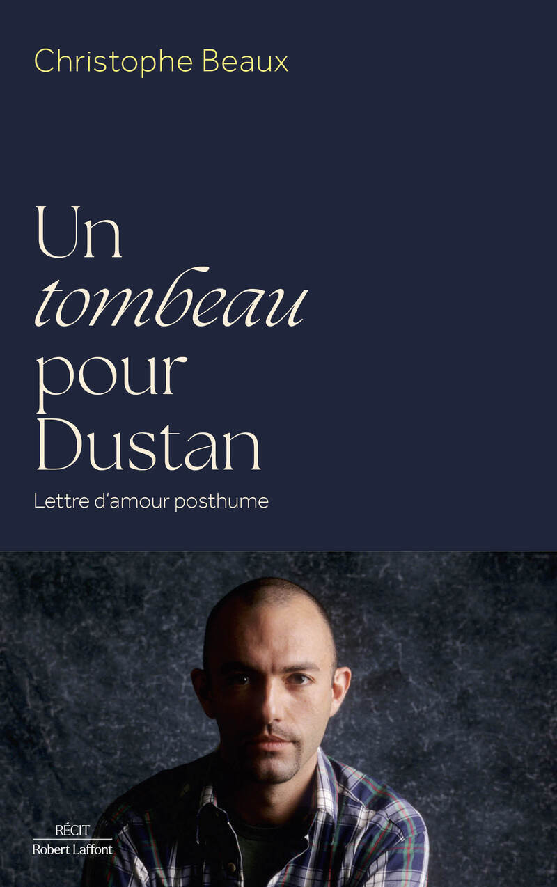 Un tombeau pour Dustan - Lettre d'amour posthume - Christophe Beaux - ROBERT LAFFONT