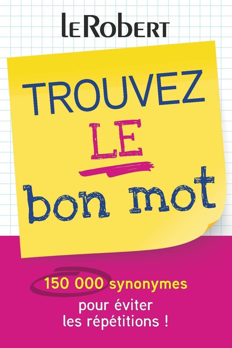 Mini-guide - Trouvez le bon mot - Plus de 150 000 synonymes pour éviter les répétitions ! -  Collectif - LE ROBERT