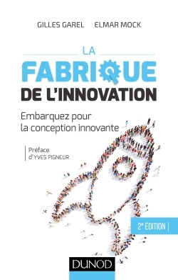 La fabrique de l'innovation- 2e éd. - Embarquez pour la conception innovante - Prix FNEGE - 2013 - Gilles Garel, Elmar Mock, Yves Pigneur - DUNOD