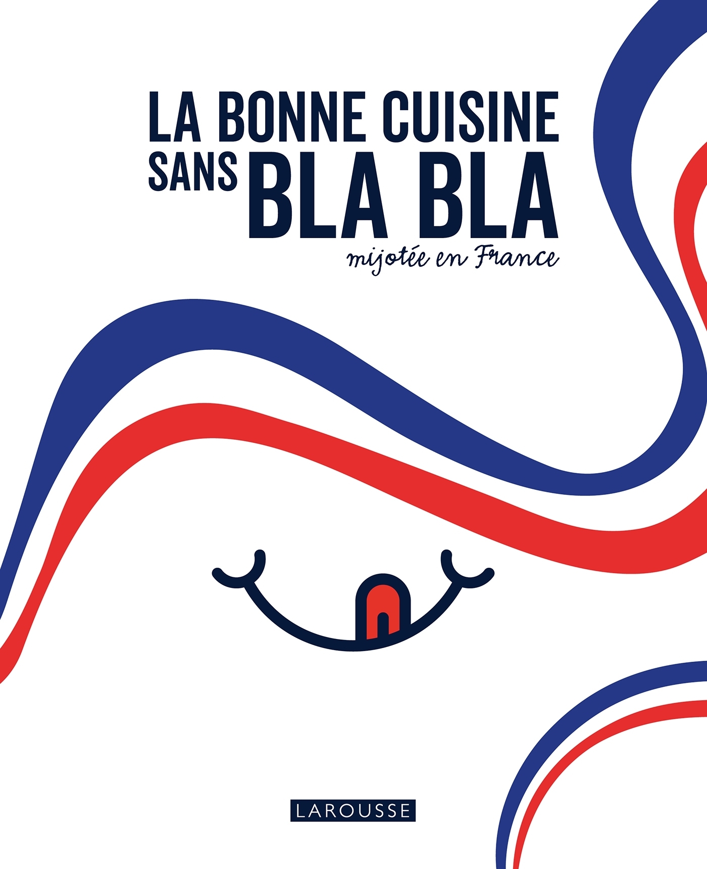 La bonne cuisine sans bla bla mijotée en France - ERICK ALEXANDERSON ROSAS,   - LAROUSSE