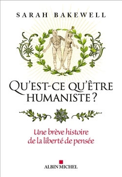 Qu'est-ce qu'être humaniste ? - Sarah Bakewell - ALBIN MICHEL