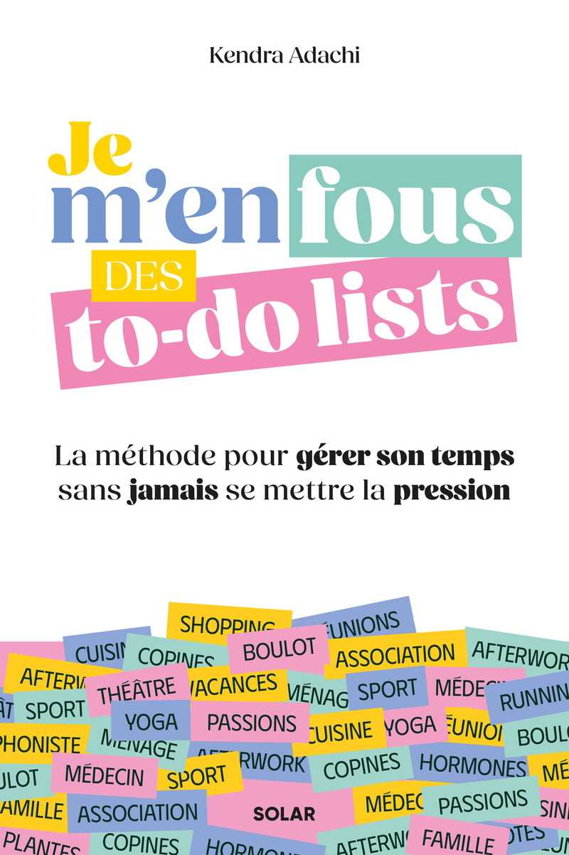Je m'en fous des to-do lists - La méthode pour gérer son temps sans jamais se mettre la pression - Kendra Adachi - SOLAR