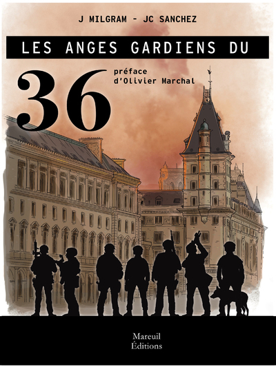 Les anges gardiens du 36 - Jean-Charles Sanchez, J. Milgram, Olivier Marchal - MAREUIL EDITION