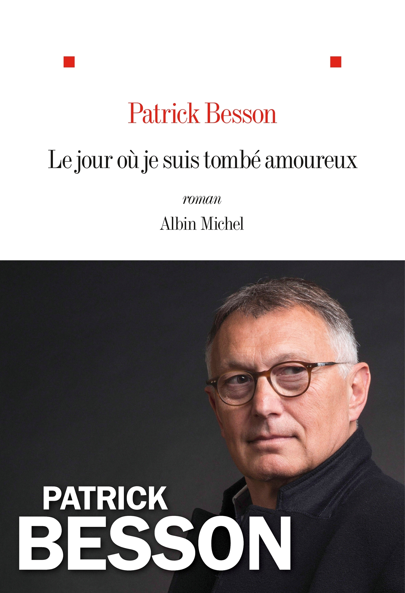 Le Jour où je suis tombé amoureux - Patrick Besson - ALBIN MICHEL