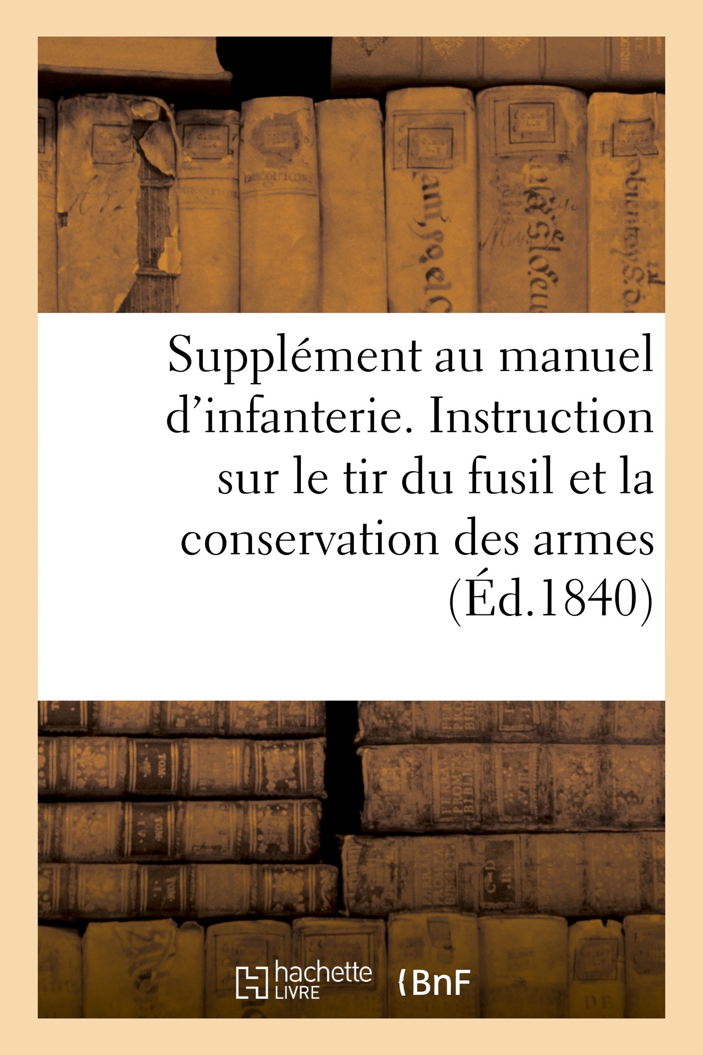 Supplément au manuel d'infanterie. Instruction sur le tir du fusil et la conservation des armes... -  G. Laguionie - HACHETTE BNF