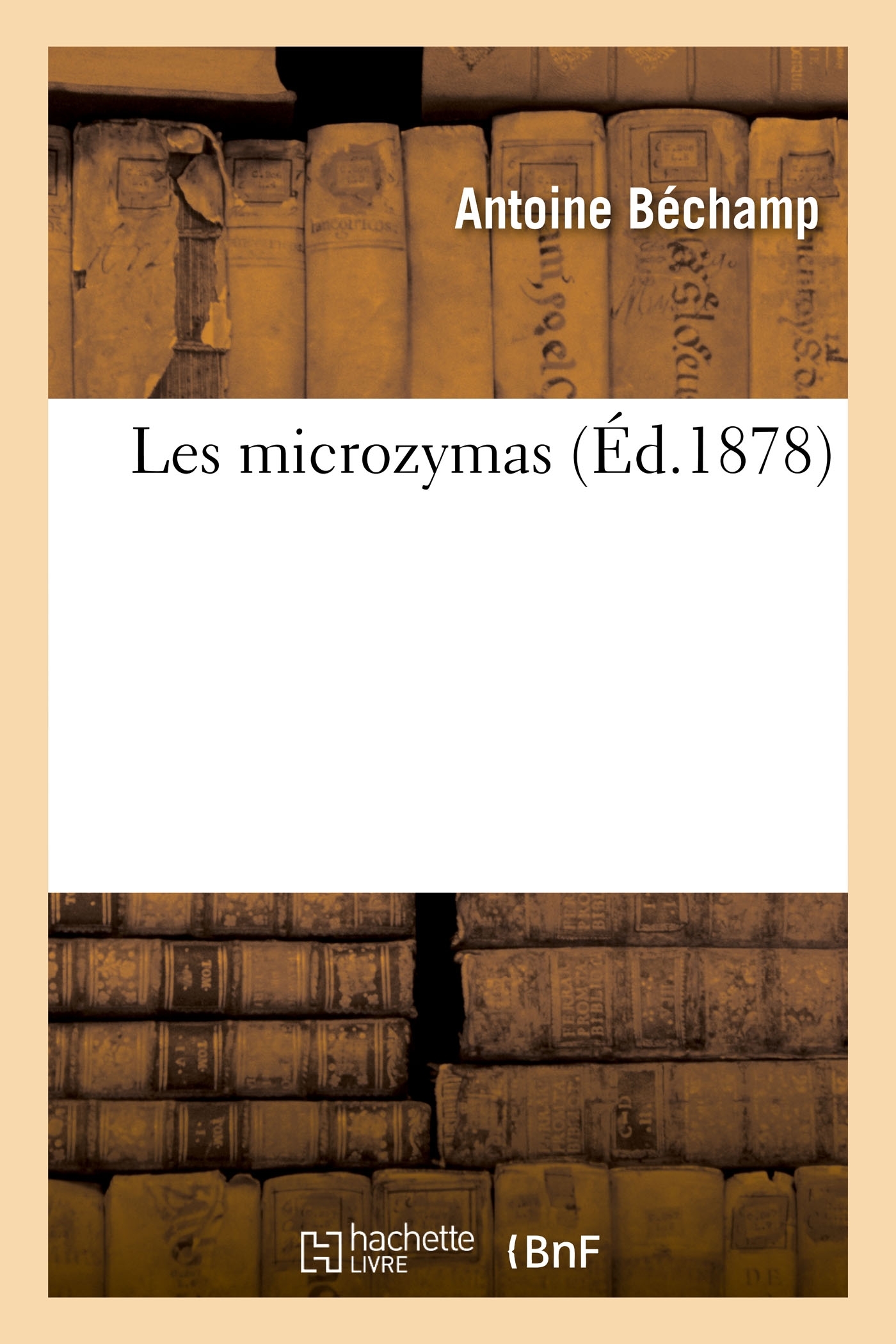 Les microzymas - Antoine Béchamp - HACHETTE BNF
