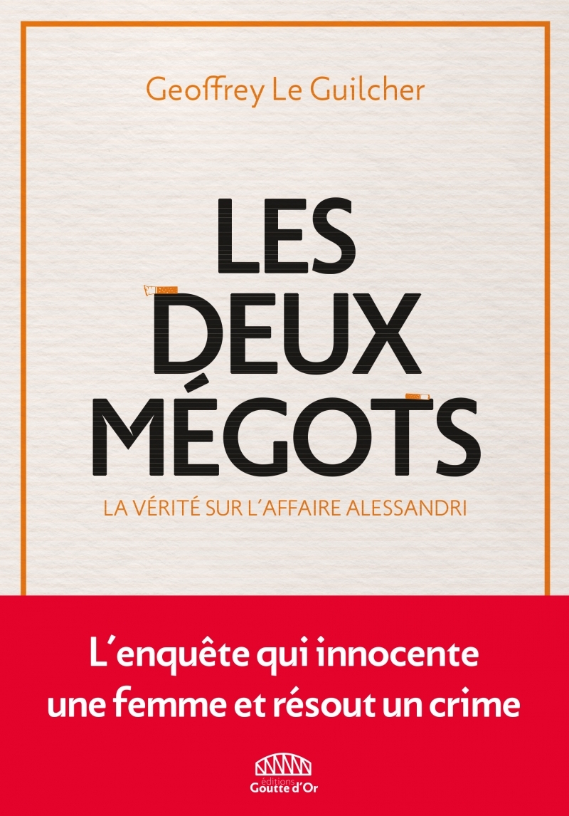 Les deux mégots - La vérité sur l'affaire Alessandri - Geoffrey Le Guilcher - GOUTTE DOR