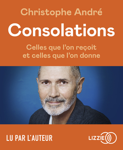 Consolations - Celles que l'on reçoit et celles que l'on donne - Christophe André, Micky Sébastian - LIZZIE