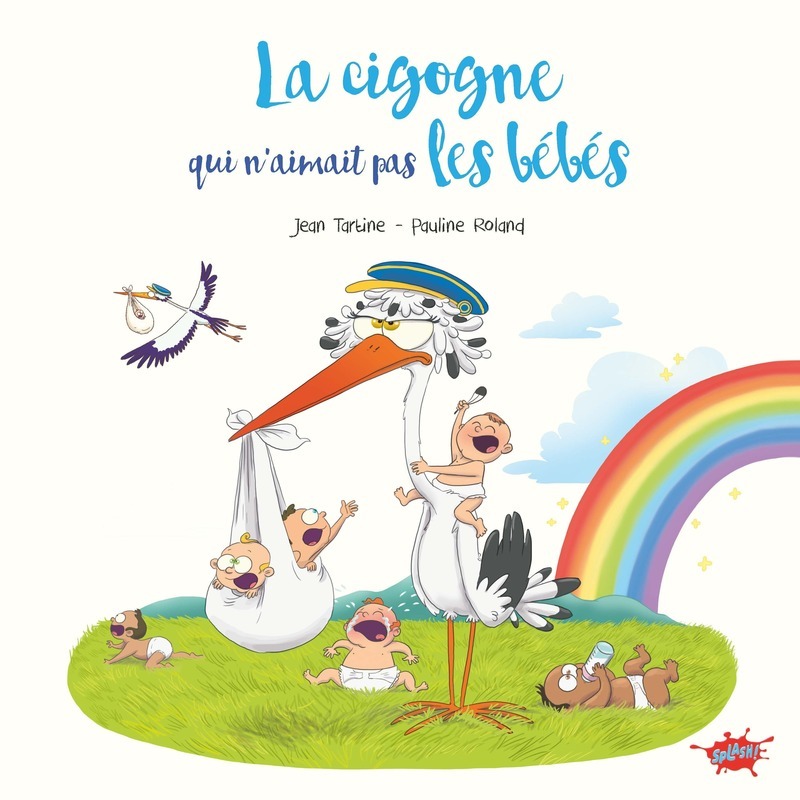 La cigogne qui n'aimait pas les bébés - Jean Tartine - EDITIONS SPLASH
