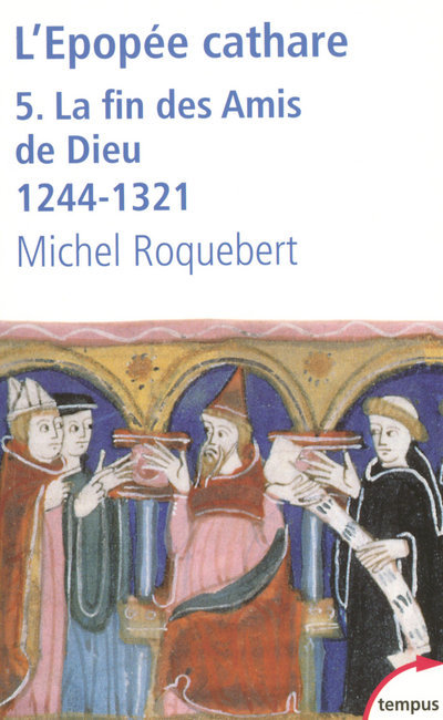 L'EPOPEE CATHARE T5 LA FIN DES AMIS DE DIEU 1244-1321 - MICHEL ROQUEBERT - TEMPUS PERRIN