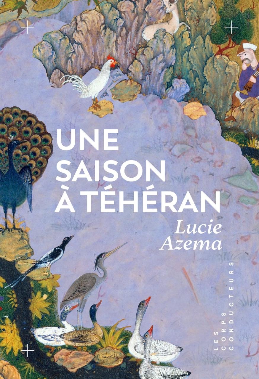 Une saison à Téhéran - Lucie Azema - CORPS CONDUCTEU