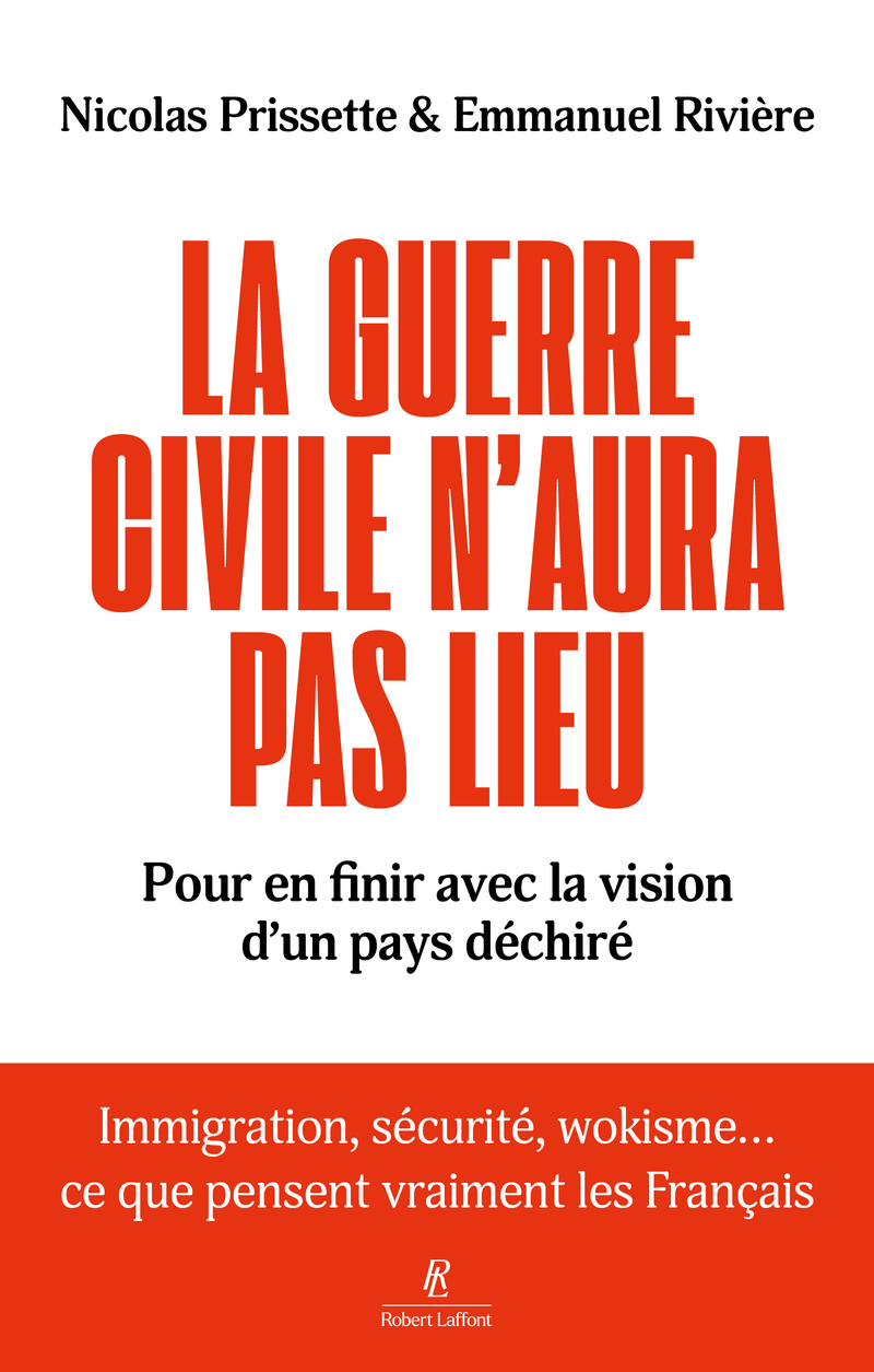 La guerre civile n'aura pas lieu - Pour en finir avec la vision d'un pays déchiré - Nicolas Prissette, Emmanuel Rivière - ROBERT LAFFONT
