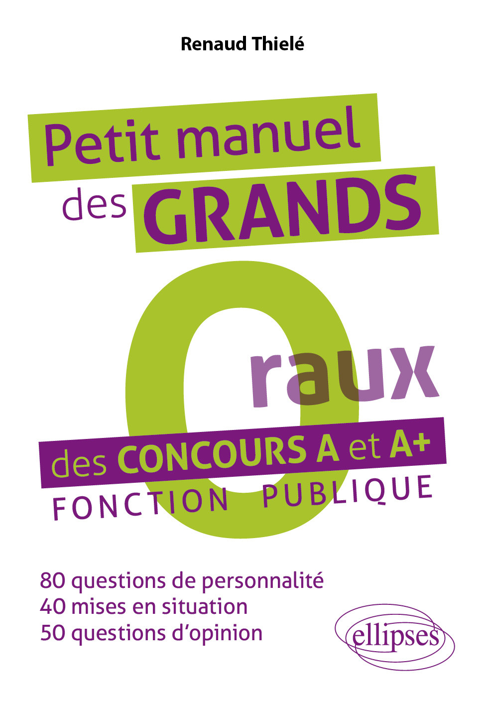 Petit manuel des « Grands O(raux) » des concours A et A+. Fonction publique - Renaud Thielé - ELLIPSES