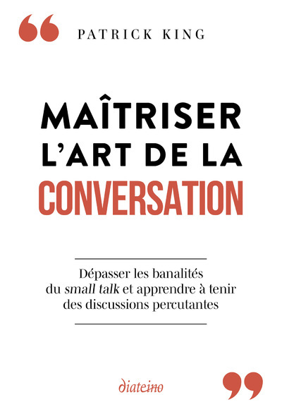 Maîtriser l'art de la conversation - Dépasser les banalités du small talk et apprendre à tenir des discussions percutantes - Patrick King - DIATEINO