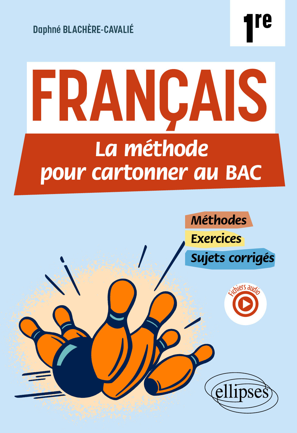 Français. Première. La méthode pour cartonner au bac - Daphné Blachère-Cavalié - ELLIPSES