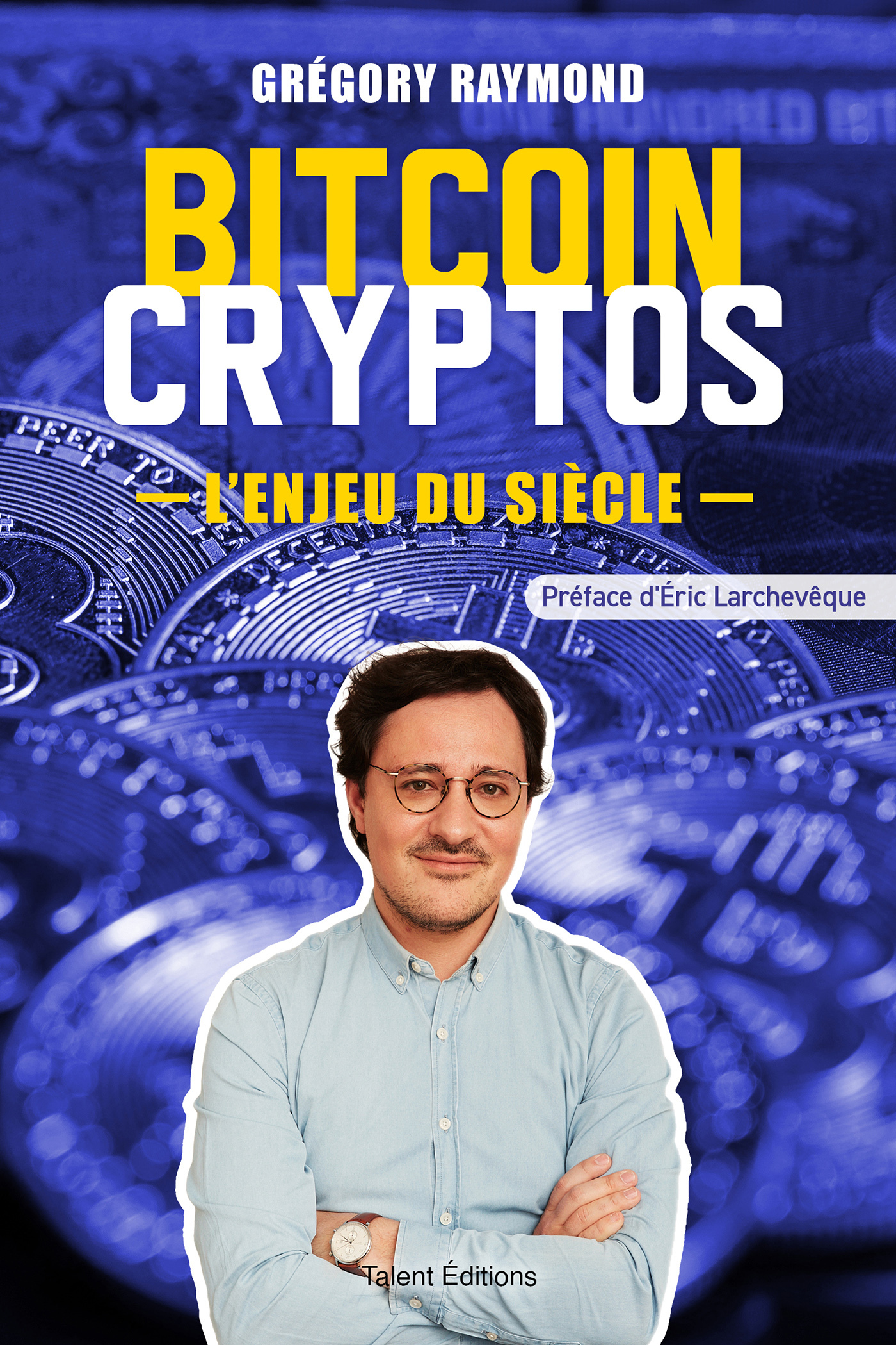 Bitcoin Cryptos, l'enjeu du siècle - Gregory Raymond, Éric Larchevêque - TALENT EDITIONS