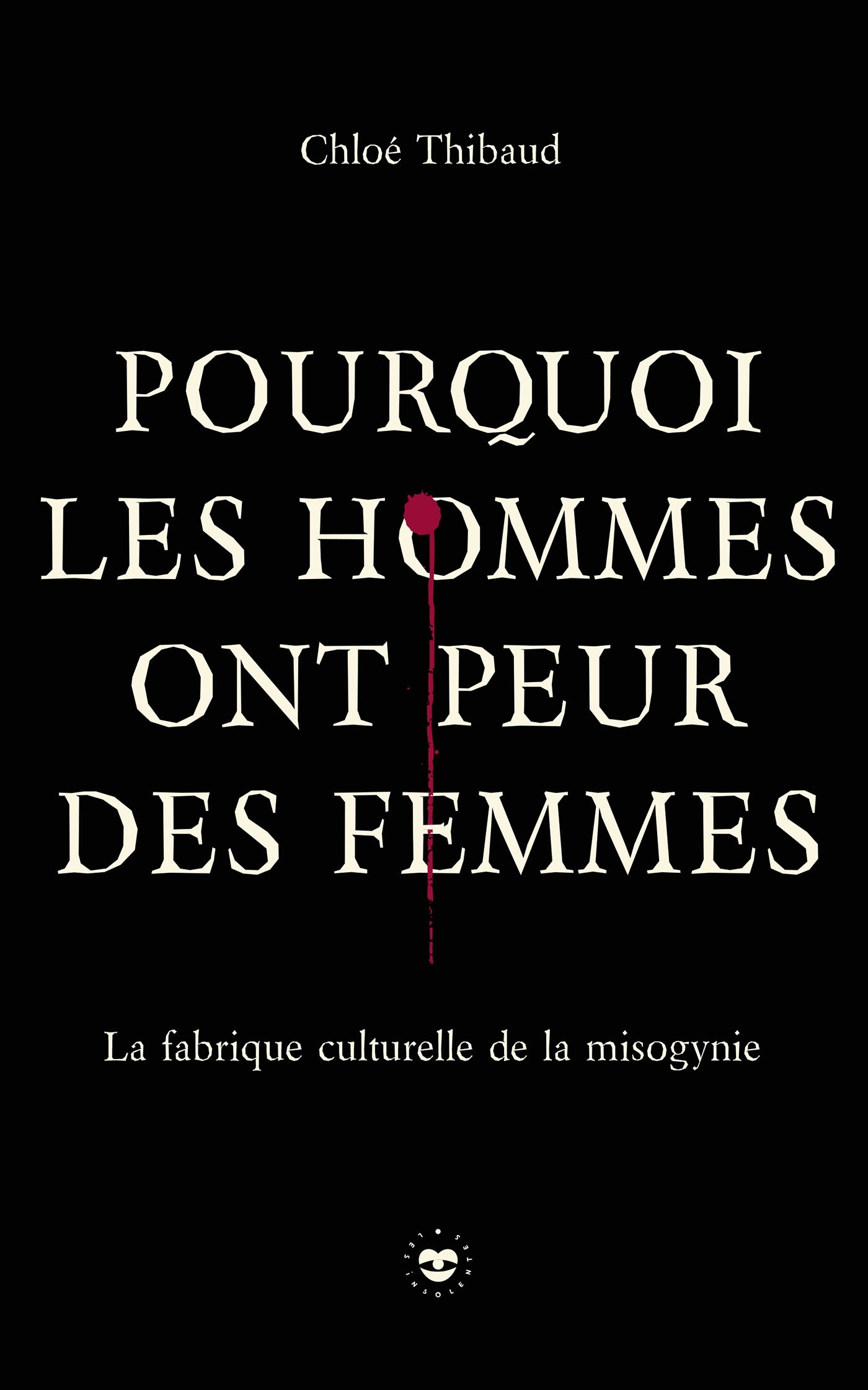 Pourquoi les hommes ont peur des femmes - Chloé Thibaud - LES INSOLENTES