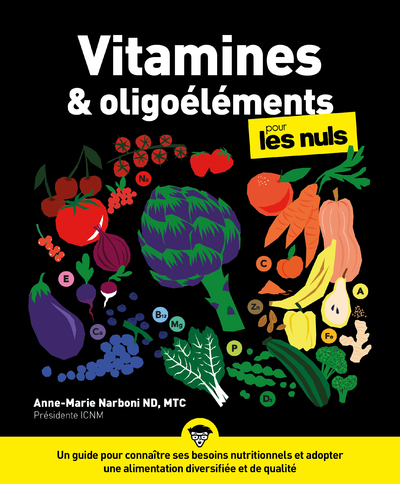 Vitamines et oligoéléments pour les Nuls, poche - Un guide pour connaître ses besoins nutritionnels et adopter une alimentation dive -  Anne-Marie Narboni, ND, MTC - POUR LES NULS