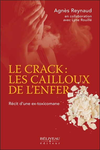 Le crack : les cailloux de l'enfer - Récit d'une ex-toxicomane - Agnès Reynaud, Lyne Rouillé - BELIVEAU