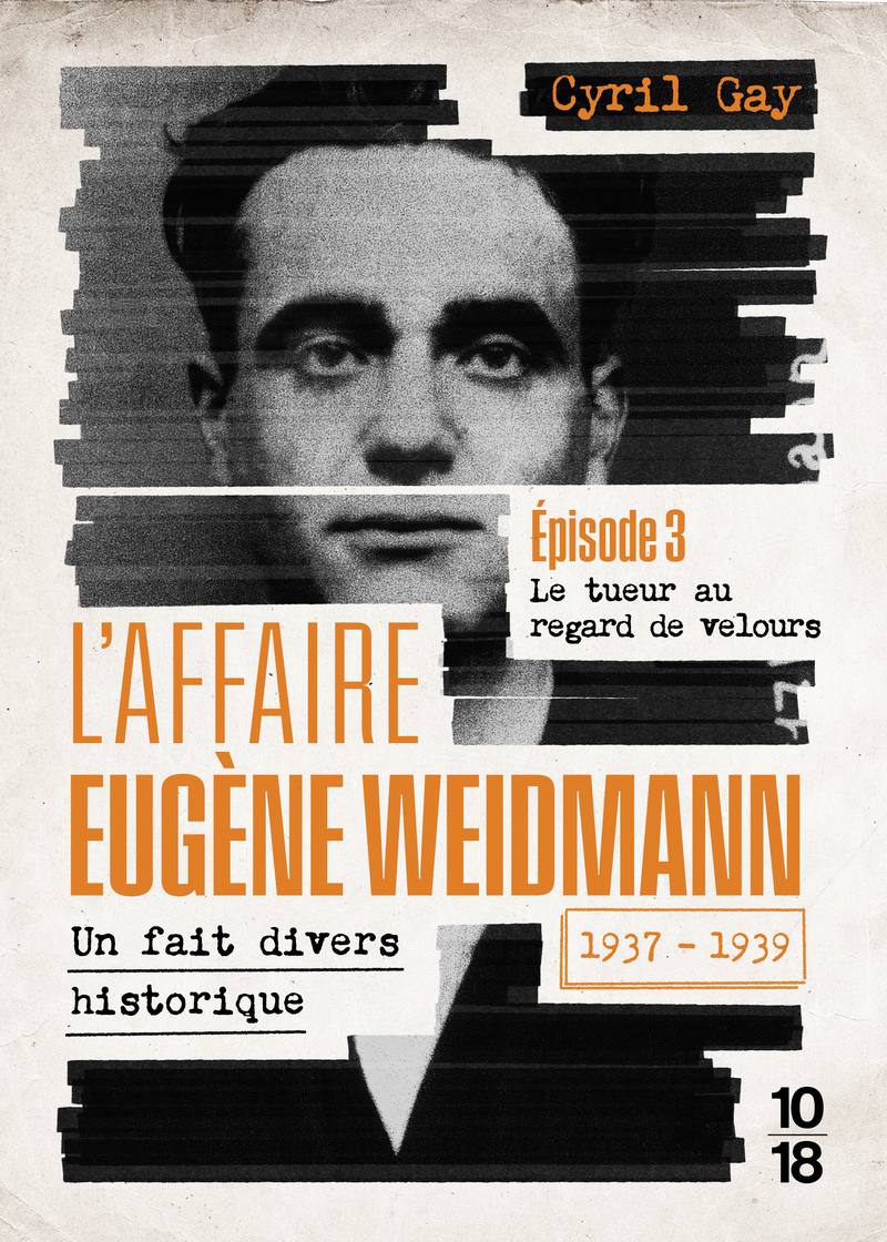L'affaire Eugène Weidmann - Un fait divers historique - 1937-1939 - Volume 3 Le tueur au regard de velours - Cyril Gay - 10 X 18