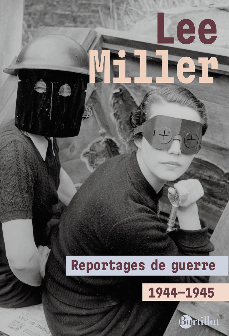 Reportages de guerre 1944 1945 - Lee Miller, Edmonde Charles-Roux, David E. Scherman - BARTILLAT