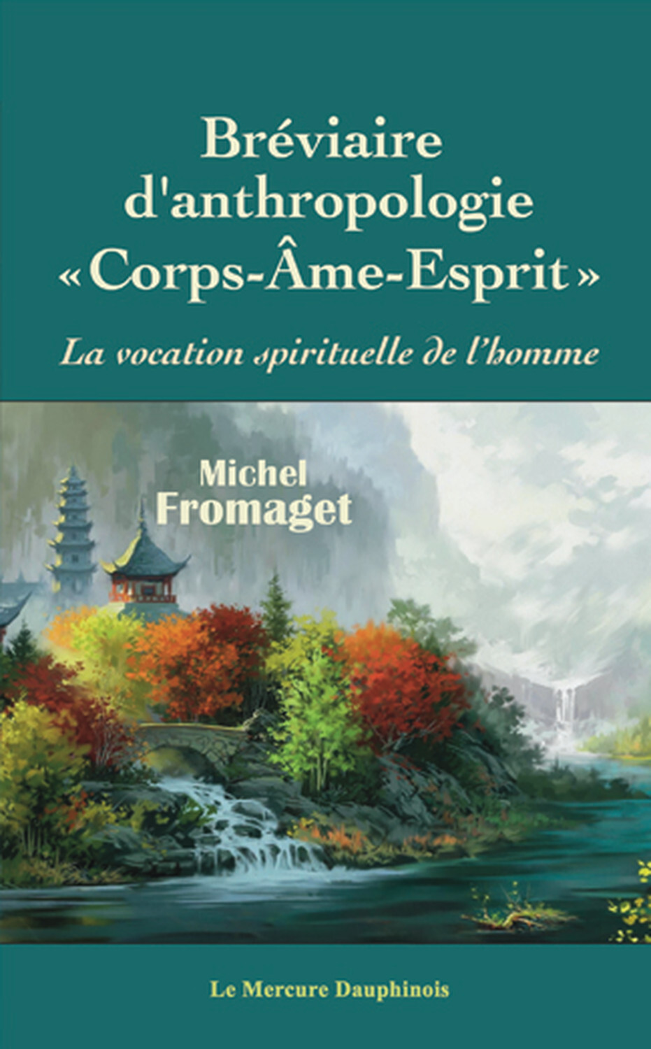 Bréviaire d'anthropologie corps-âme-esprit - La vocation spirituelle de l'homme - Michel Fromaget - MERCURE DAUPH