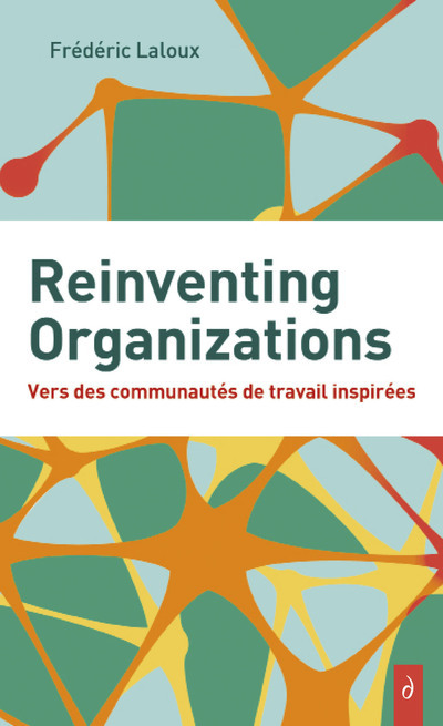 Reinventing Organizations - Vers des communautés de travail inspirés - Frédéric Laloux, Gilles-Noël Poirieux - DIATEINO