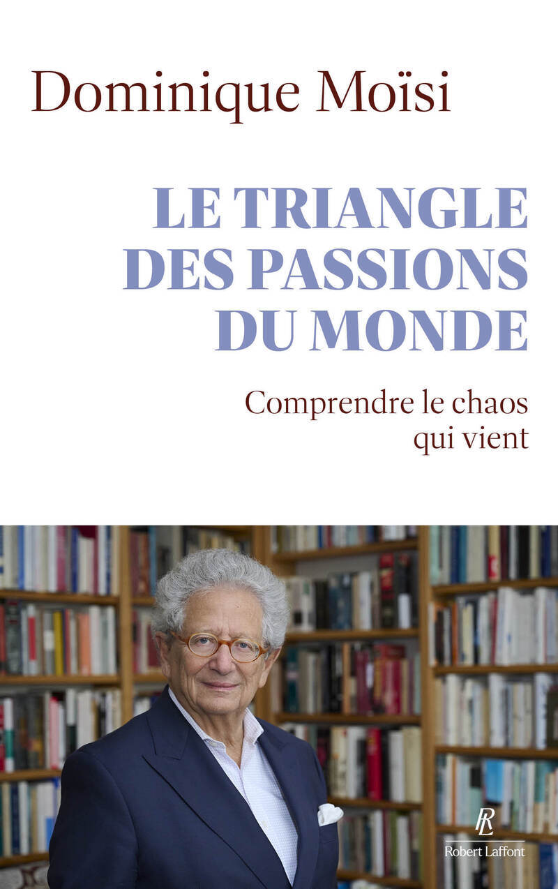 Le triangle des passions du monde - Comprendre le chaos qui vient - Dominique Moïsi - ROBERT LAFFONT