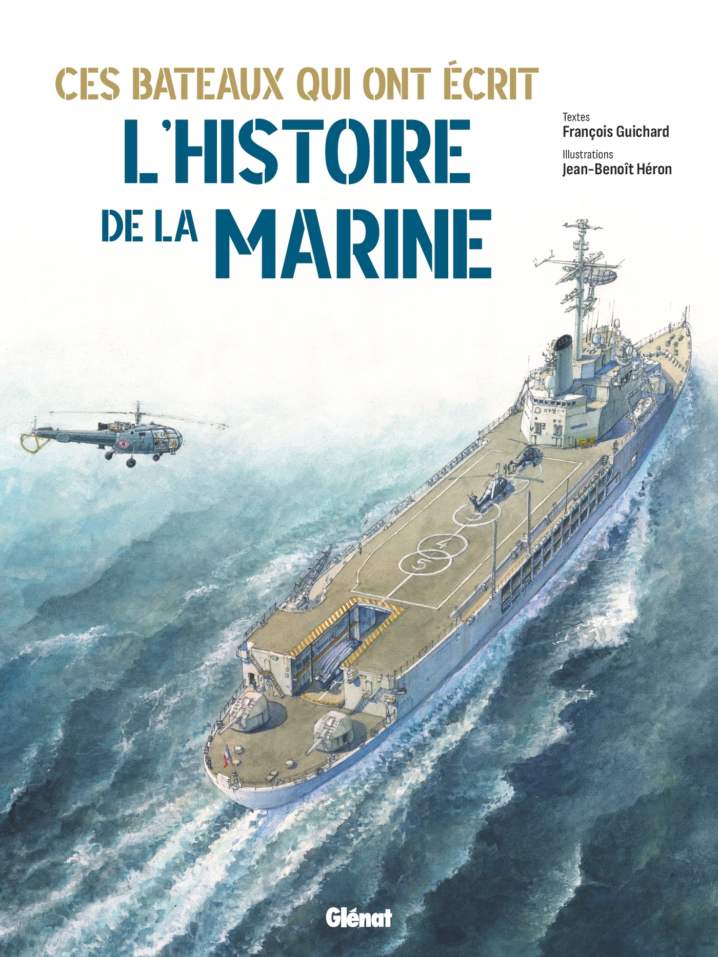 Ces bateaux qui ont écrit l'histoire de la Marine - Jean-Benoît Héron, François Guichard - GLENAT