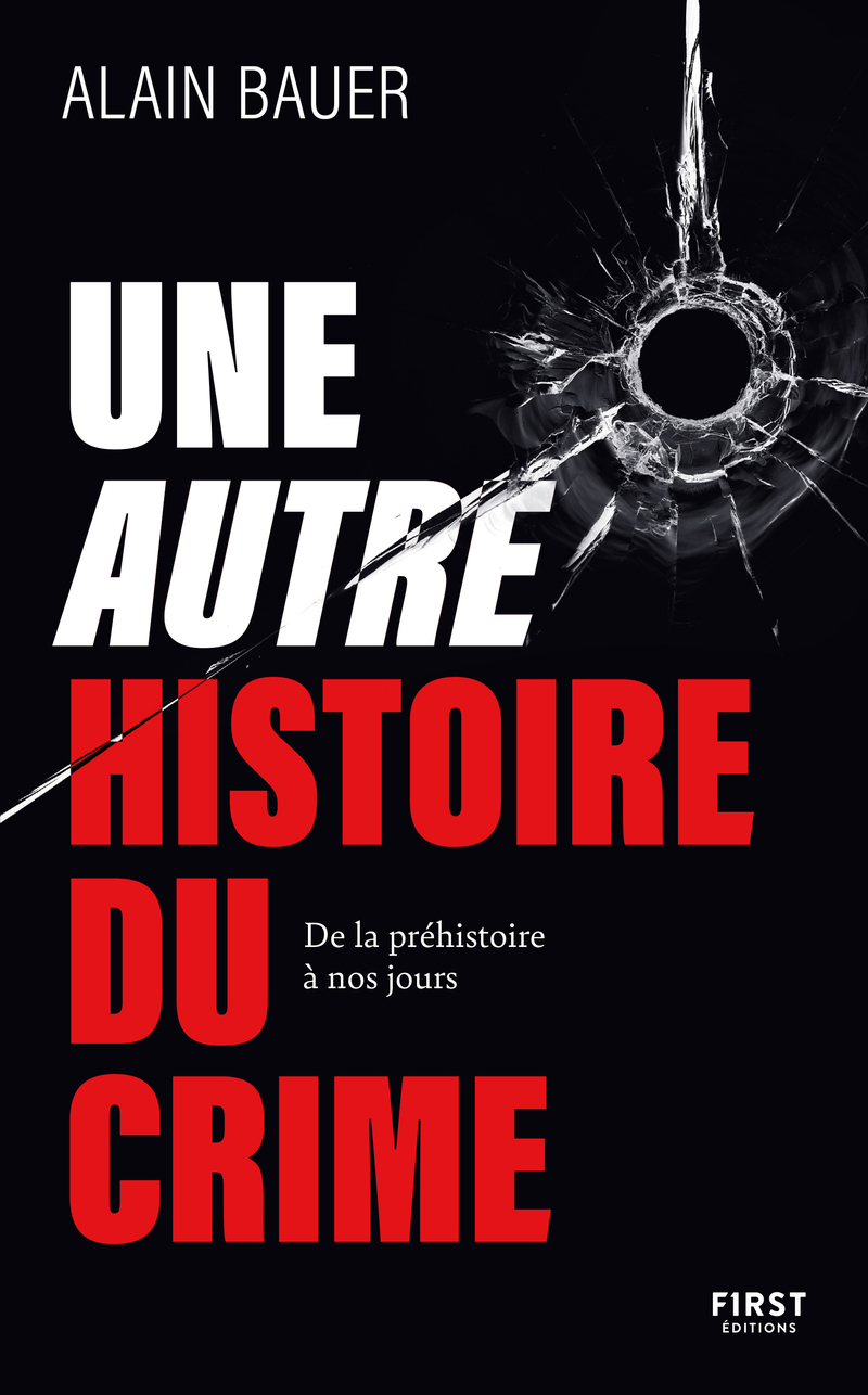 Une autre histoire du crime - De la préhistoire à nos jours - Alain Bauer - FIRST