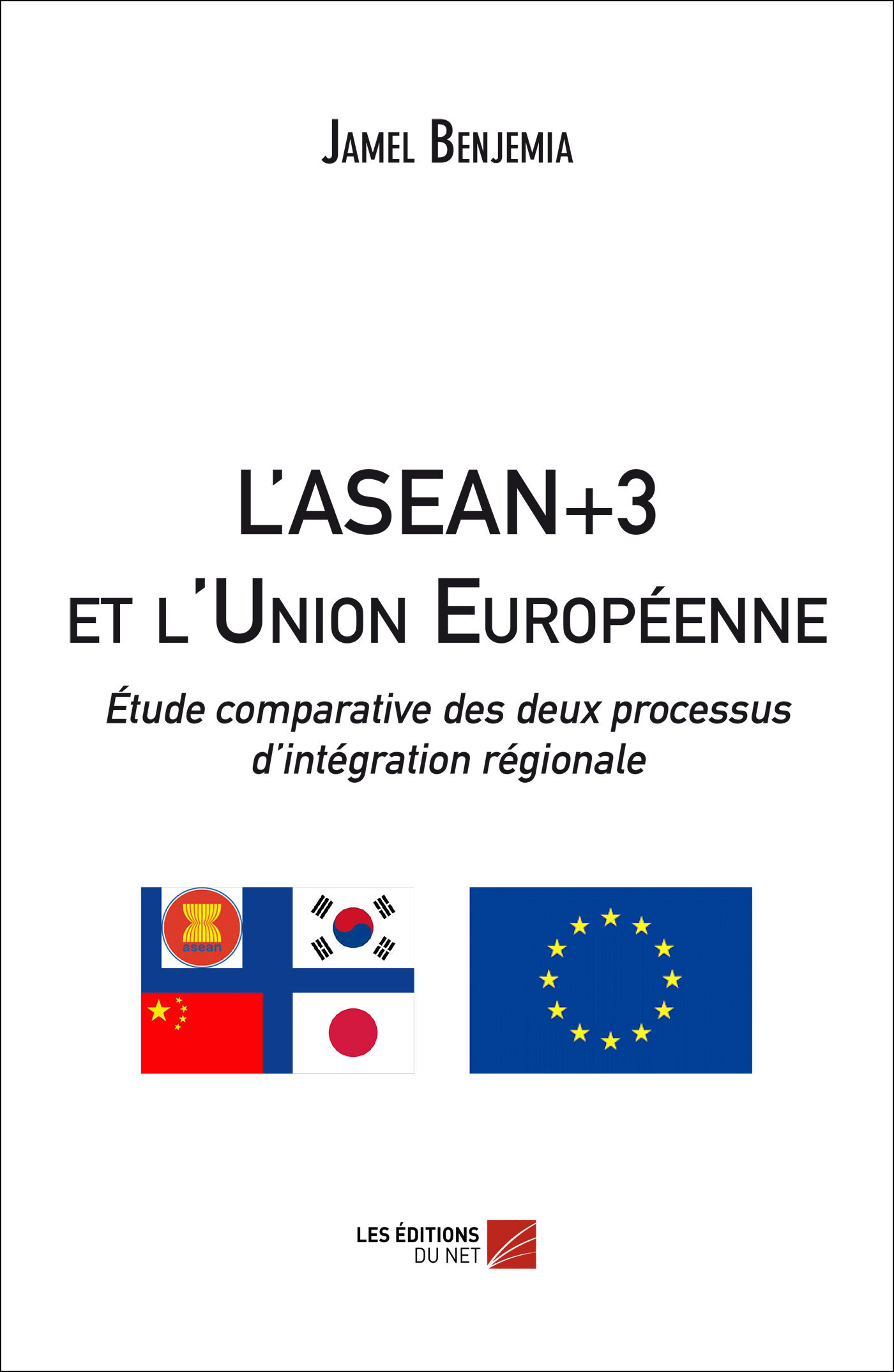 L'ASEAN+3 et l'Union Européenne : Étude comparative des deux processus d'intégration régionale - Jamel Benjemia - DU NET