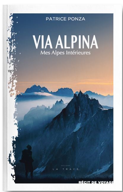 VIA ALPINA - Mes Alpes Intérieures - Patrice Ponza - LA TRACE