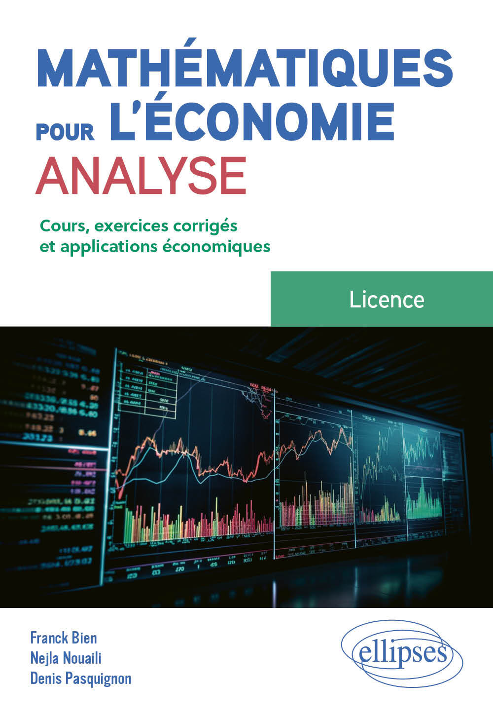 Mathématiques pour l'économie - Analyse - Licence - Franck Bien, Nejla Nouaili, Denis Pasquignon - ELLIPSES