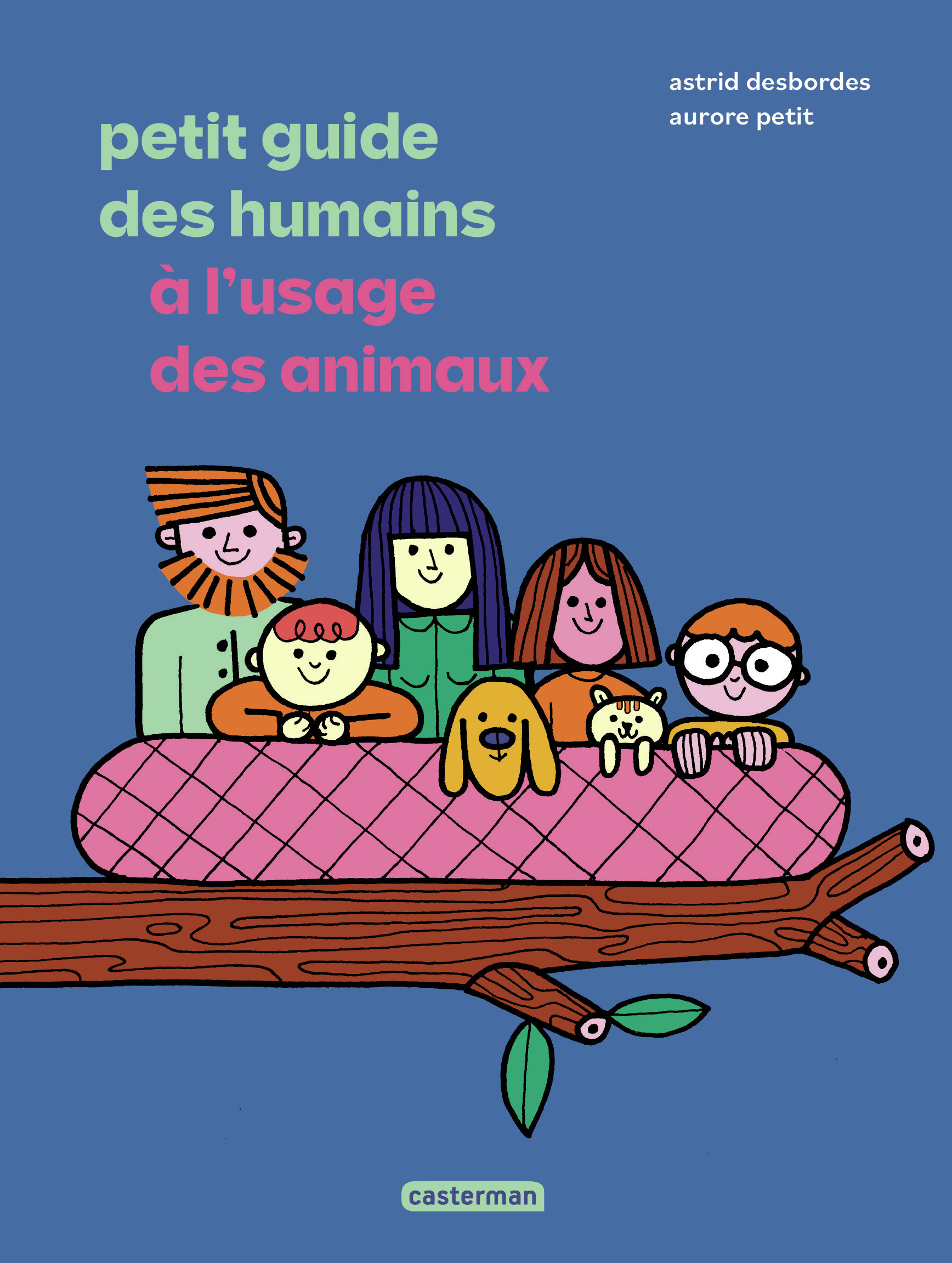 Petit guide des humains à l'usage des animaux -  ASTRID/AURORE DESBORDES/PETIT, Astrid Desbordes - CASTERMAN