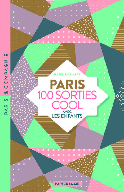 Paris 100 sorties cool avec les enfants - Isabelle Calabre - PARIGRAMME