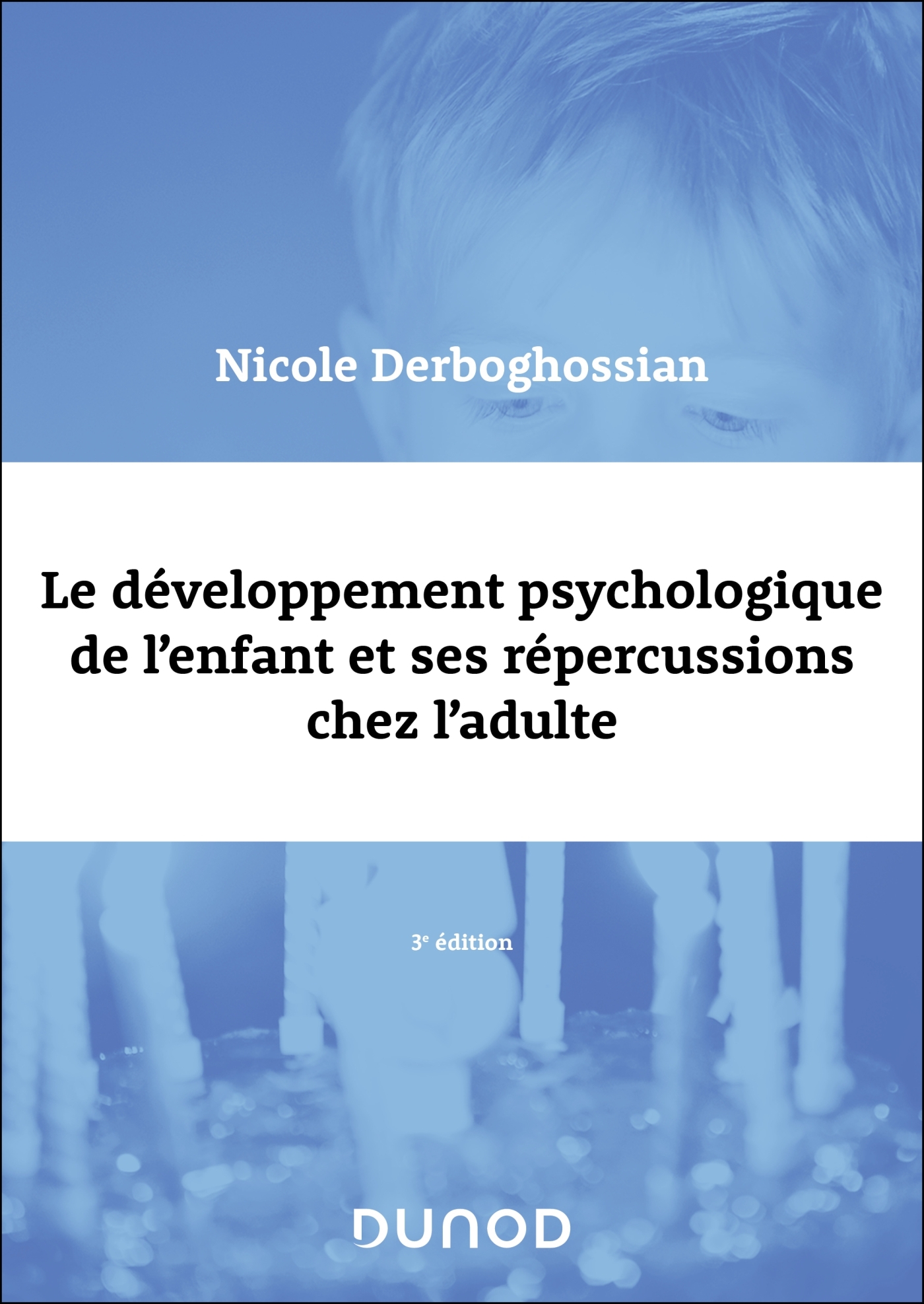 Le développement psychologique de l'enfant et ses répercussions chez l'adulte - 3e éd. - Nicole Derboghossian - DUNOD