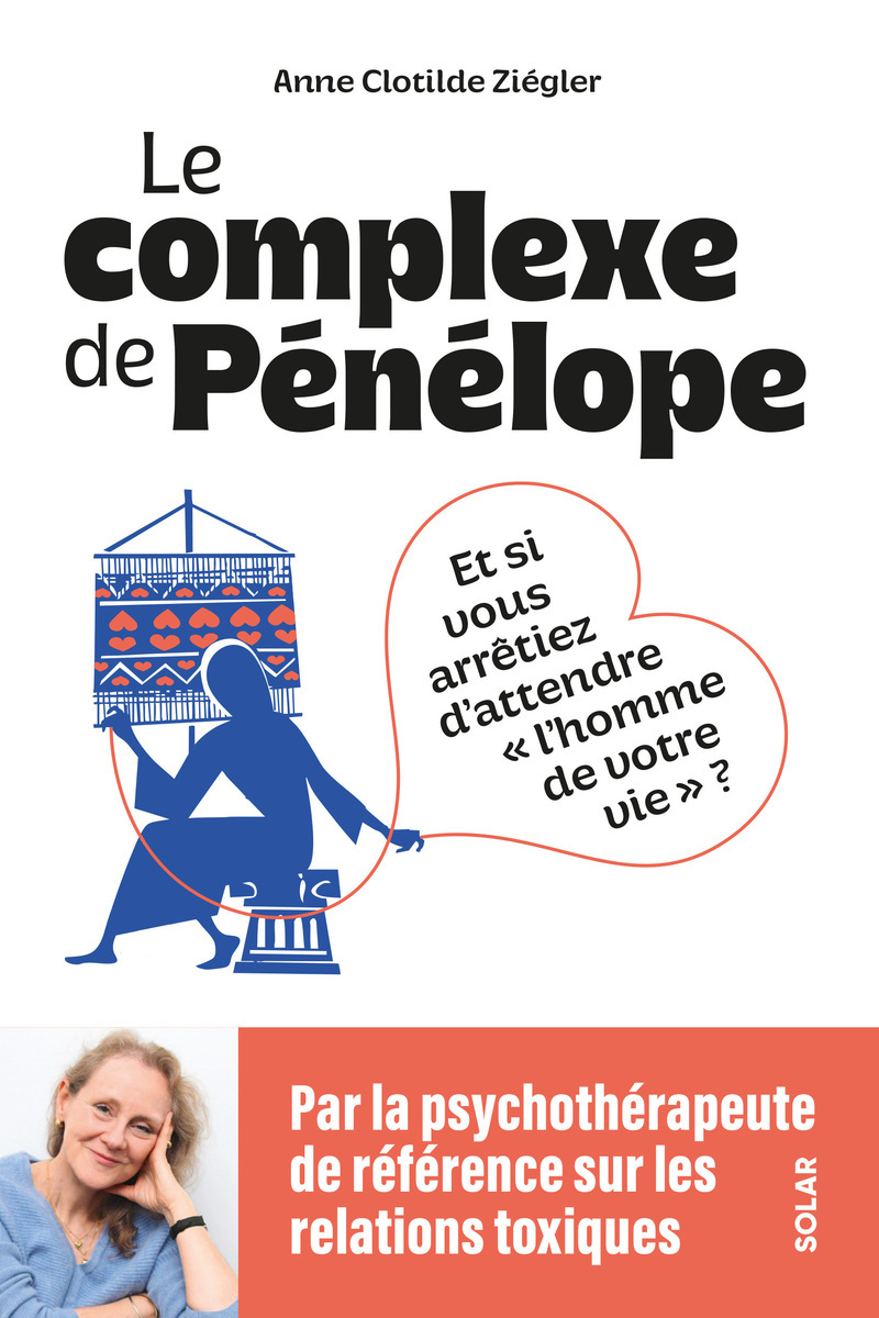 Le Complexe de Pénélope - Et si vous arrêtiez d'attendre l'homme de votre vie ? - Anne Clotilde Ziégler - SOLAR