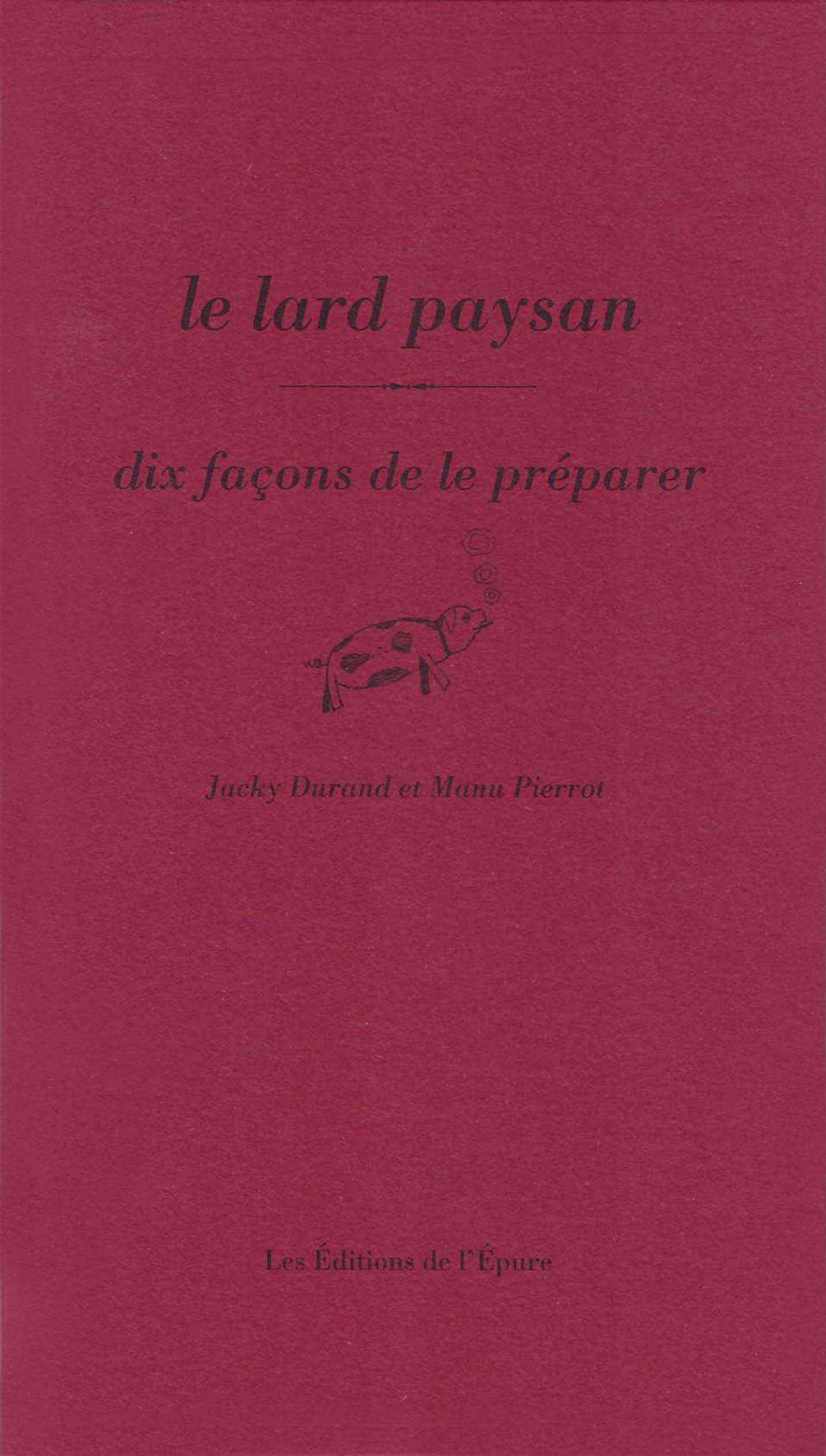 Le lard paysan, dix façons de le préparer - Jacky Durand, Emmanuel Pierrot - EPURE