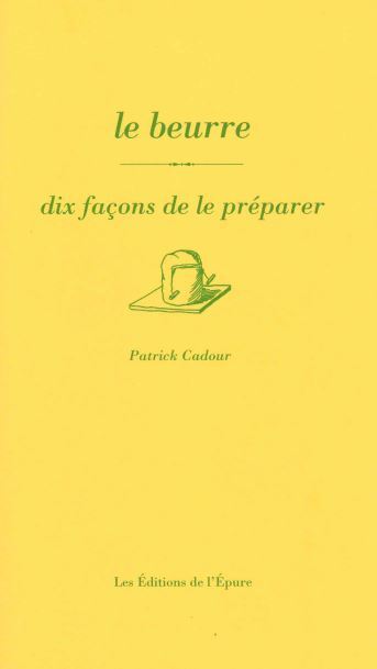 Le beurre, dix façons de le préparer - Patrick Cadour - EPURE