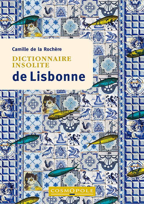 Dictionnaire insolite de Lisbonne - Camille DE LA ROCHERE - COSMOPOLE