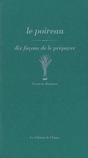 Le Poireau, dix façons de le préparer - Patricia Romatet - EPURE