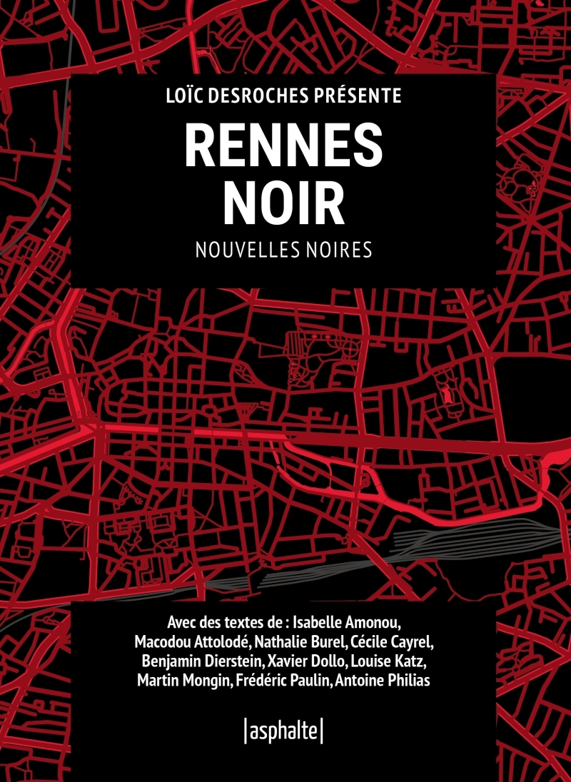 Rennes Noir - Loïc DESROCHES, Antoine Philias, Benjamin Dierstein, Frédéric Paulin, Martin Mongin, Cécile Cayrel, Nathalie Burel - ASPHALTE