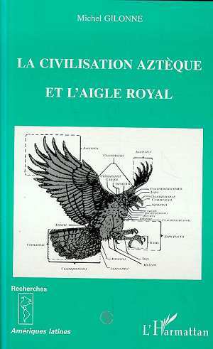 La civilisation aztèque et l'aigle royal - Michel Gilonne - L'HARMATTAN
