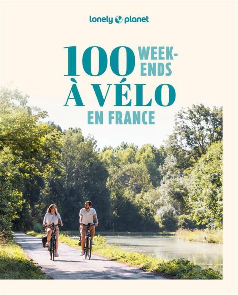 100 week-ends à vélo en France 2ed -  Lonely Planet - LONELY PLANET