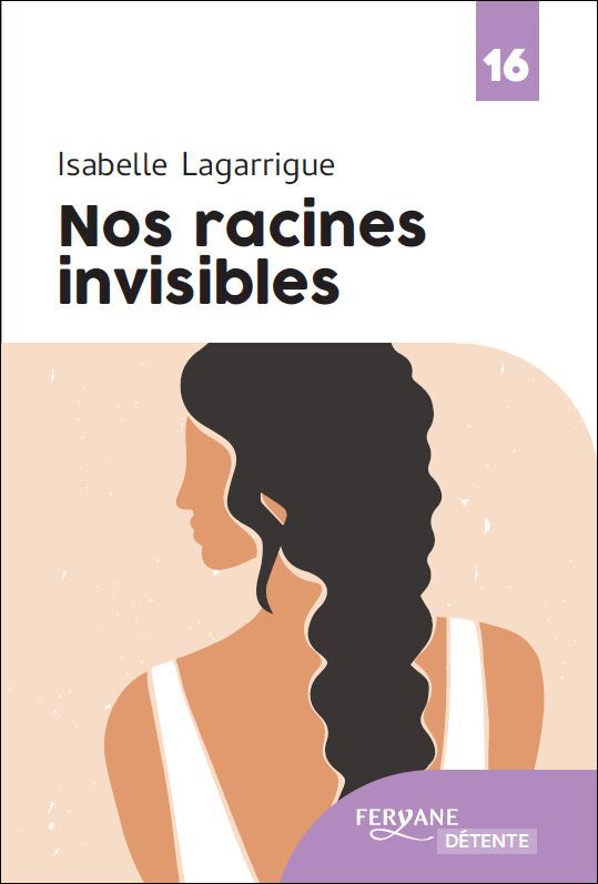 NOS RACINES INVISIBLES -  LAGARRIGUE - FERYANE