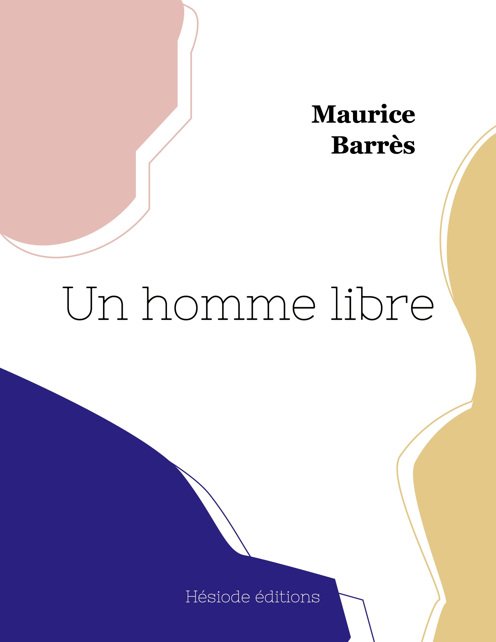 Un homme libre - Maurice Barrès - HESIODE