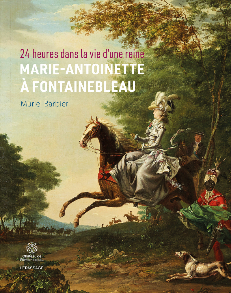 24 heures dans la vie d'une reine : Marie-Antoinette à Fontainebleau - Muriel Barbier - LE PASSAGE